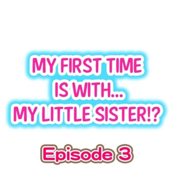 My First Time is with.... My Little Sister?! Ch.03