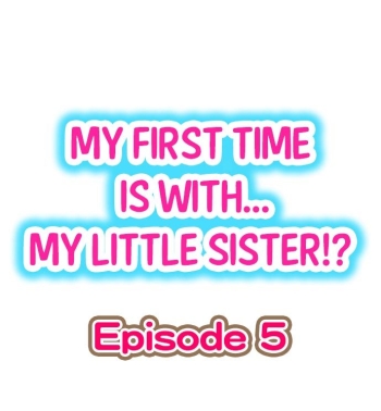 My First Time is with.... My Little Sister?! Ch.05