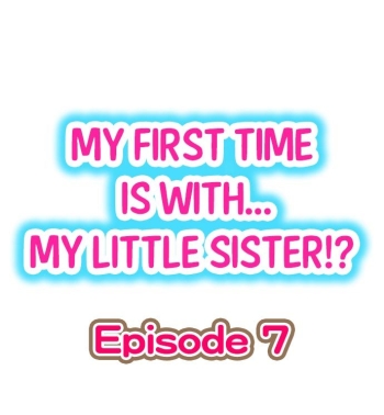 My First Time is with.... My Little Sister?! Ch.07