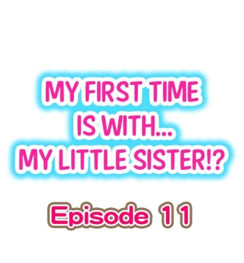 My First Time is with.... My Little Sister?! Ch.11