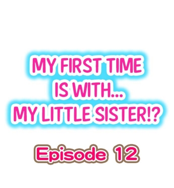 My First Time is with.... My Little Sister?! Ch.12