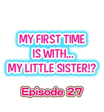 My First Time is with.... My Little Sister?! Ch.27