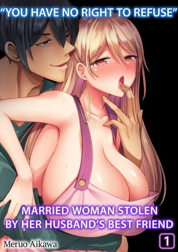 "Kyohiken Nante Nain da Yo" Danna no Shinyuu ni Netorareru Hitozuma | “You Have No Right to Refuse” Married Woman Stolen by Her Husband’s Best Friend 1-6