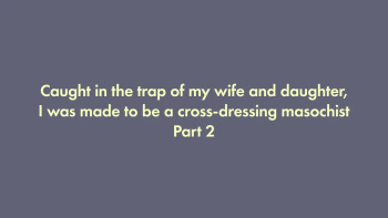 I was trapped by my wife and daughter and turned into a cross-dressing masochist 2